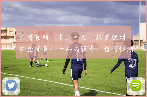 米博官网，专业平台，投资理财，安全可靠，一站式服务，值得信赖，轻松赚取收益