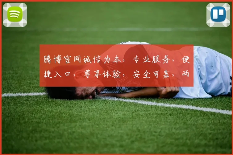 腾博官网诚信为本，专业服务，便捷入口，尊享体验，安全可靠，两步直达。
